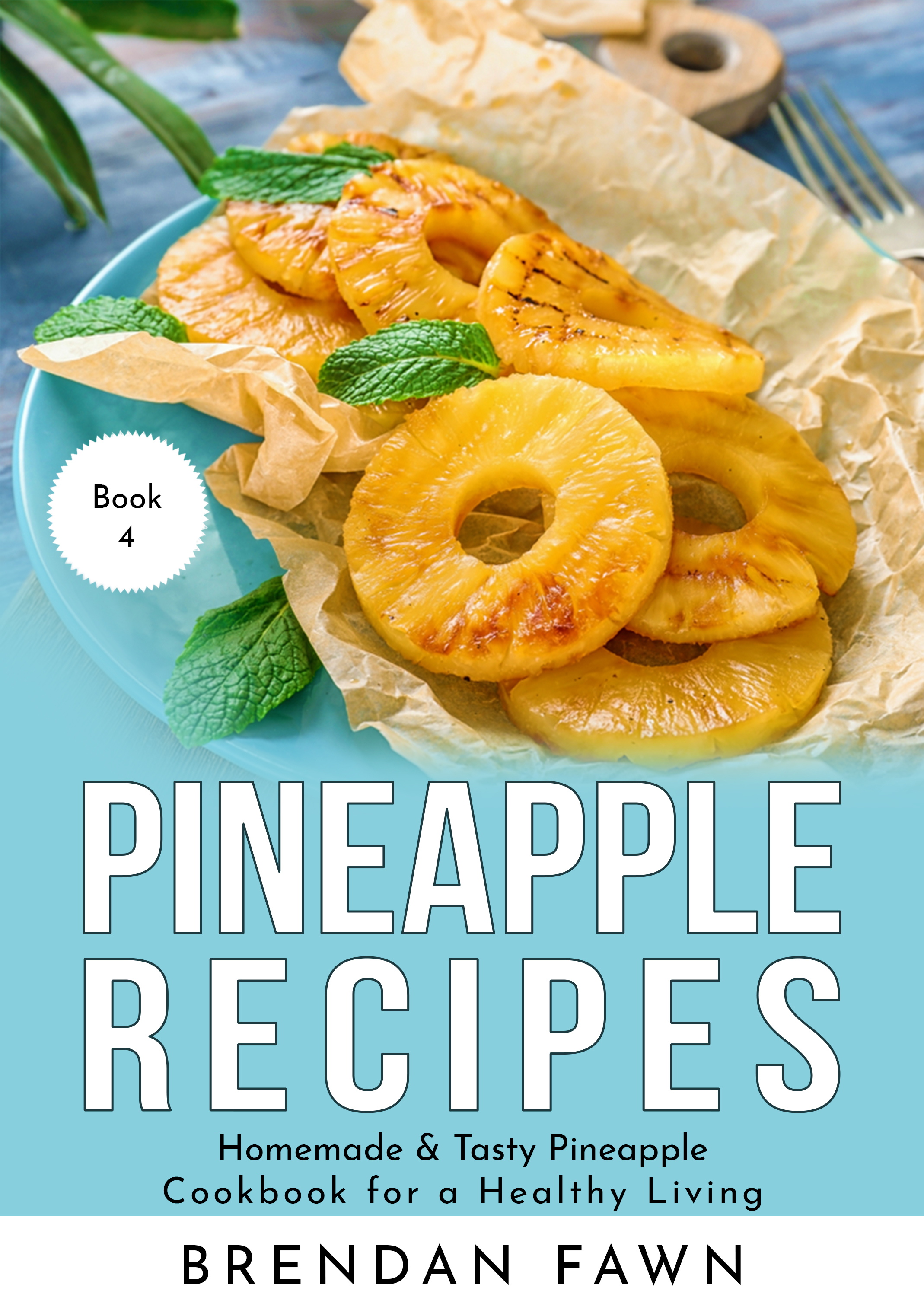 FREE: Pineapple Recipes: Homemade & Tasty Pineapple Cookbook for a Healthy Living by Brendan Fawn