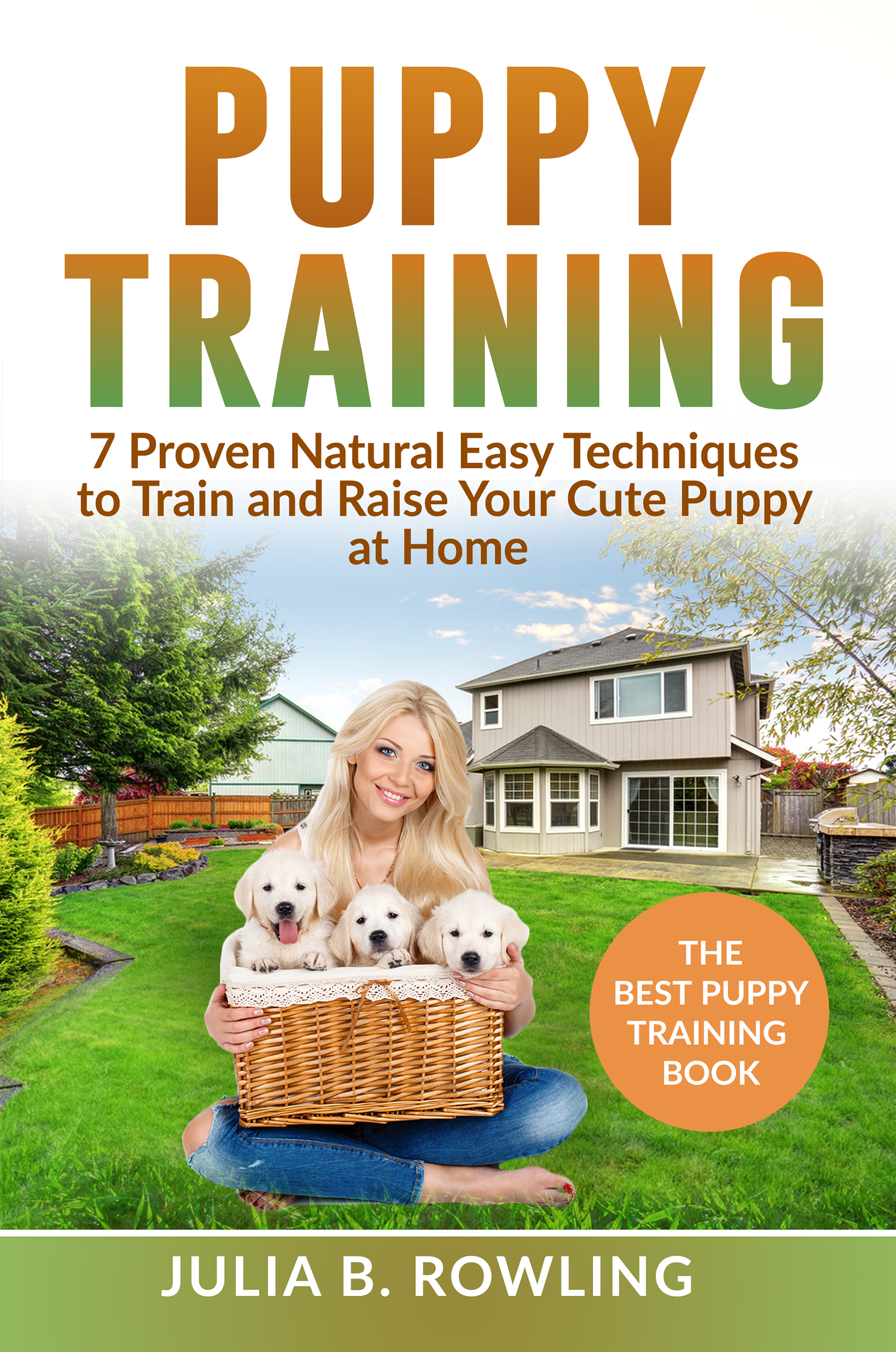 FREE: Puppy Training: 7 Proven Natural Easy Techniques to Train and Raise Your Cute Puppy at Home: Well Behaved Dog Training, Obey Your Orders, understand your Signals. Raise Your New Best Friend Playfully by Julia B. Rowling