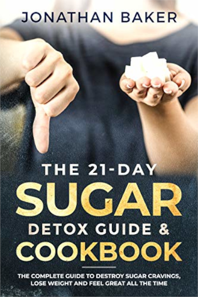 FREE: The 21-Day Sugar Detox Guide & Cookbook by Jonathan Baker