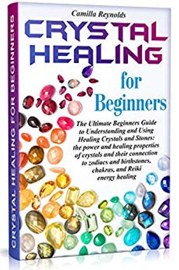 FREE: Crystal Healing for Beginners: The Ultimate Beginners Guide to Understanding and Using Healing Crystals and Stones by Camilla Reynolds