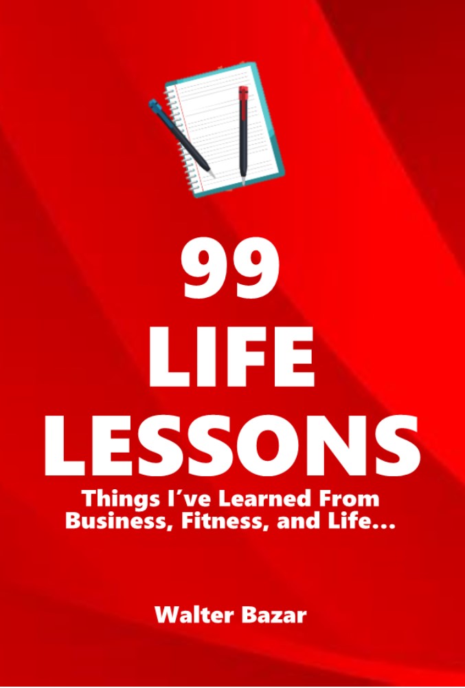 FREE: 99 LIFE LESSONS: WHAT I’VE LEARNED FROM BUSINESS, FITNESS AND LIFE… by Walter Bazar