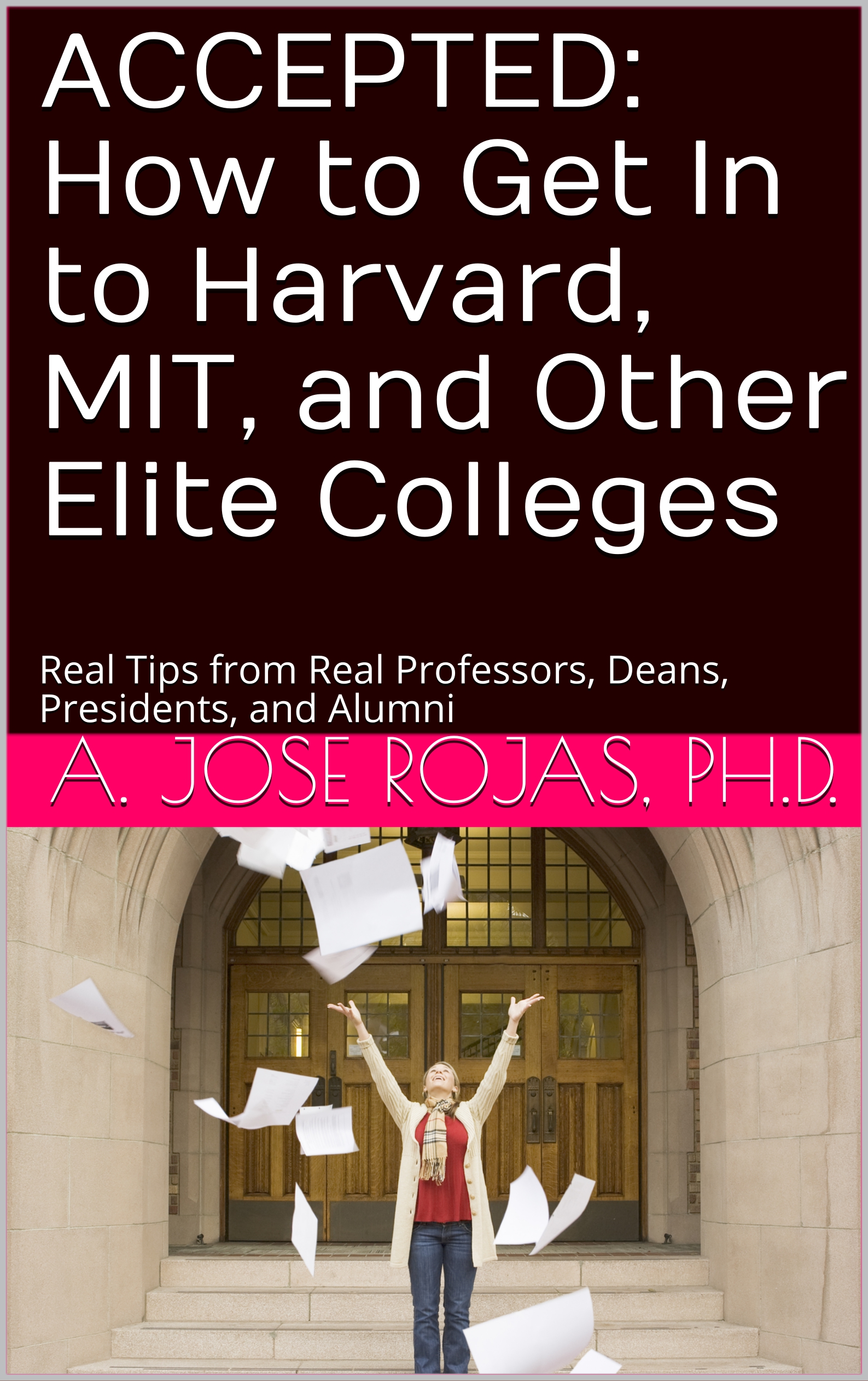 FREE: Accepted: How to Get In to Harvard, MIT, and Other Elite Colleges by A. Jose Rojas, Ph.D.