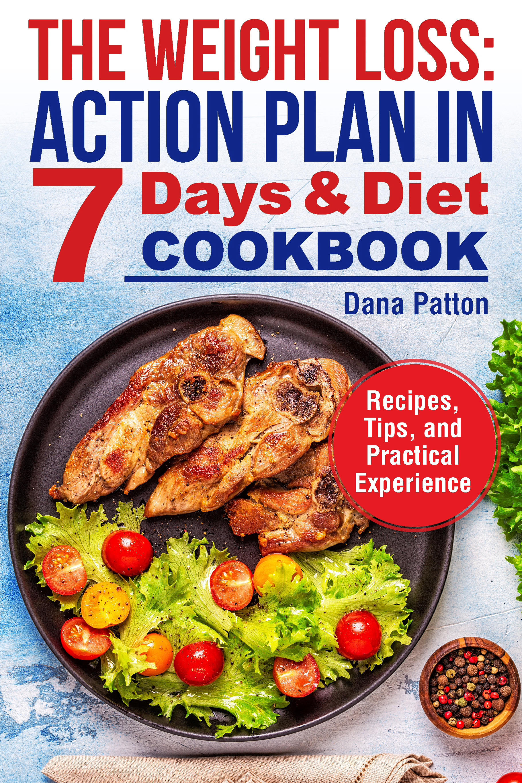 FREE: The Weight Loss: Action Plan in 7 Days and Diet Cookbook (Recipes, Tips, and Practical Experience) by Dana Patton