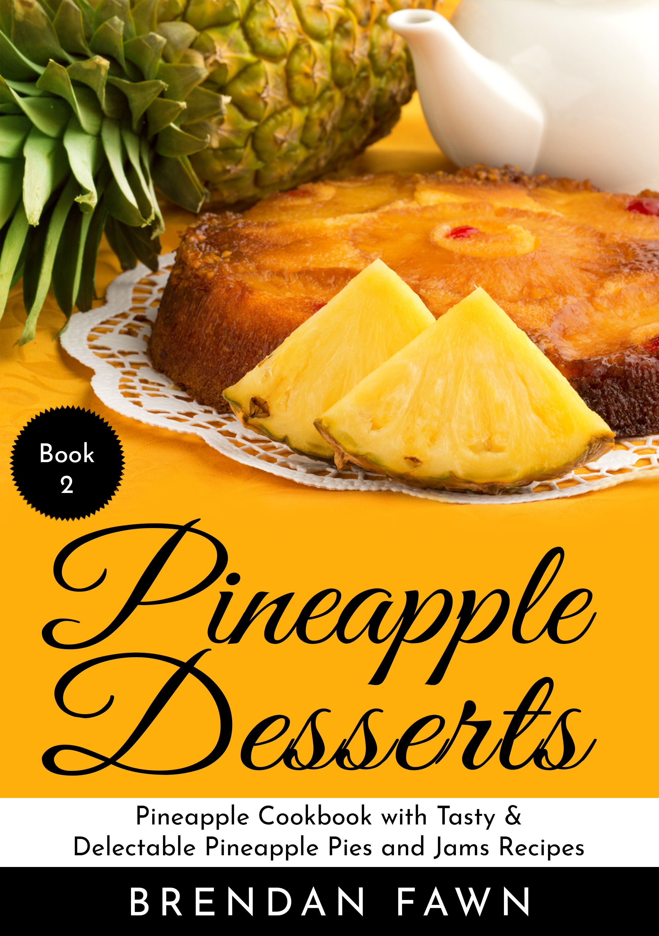 FREE: Pineapple Desserts: Pineapple Cookbook with Tasty & Delectable Pineapple Pies and Jams Recipes by Brendan Fawn