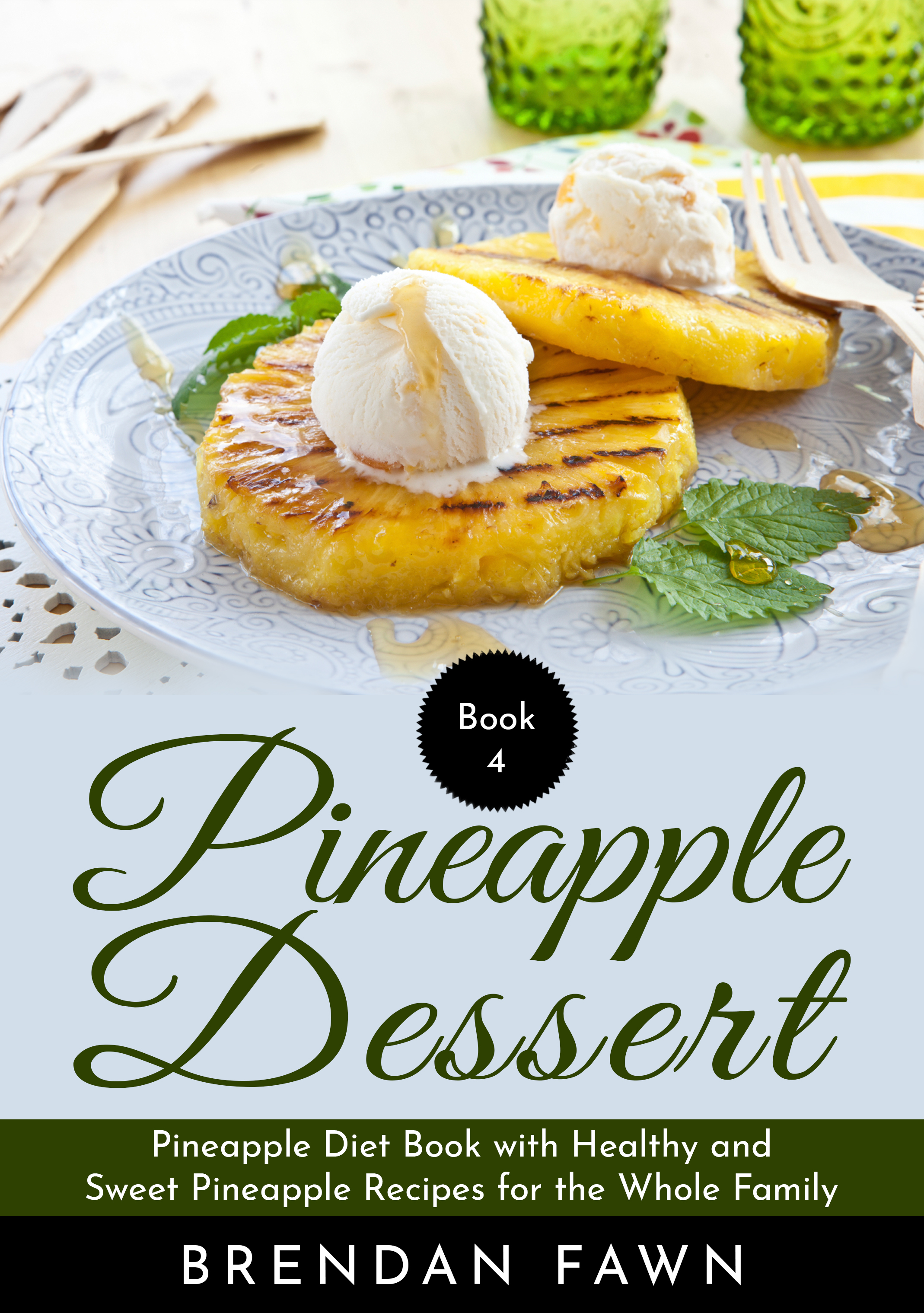 FREE: Pineapple Dessert: Pineapple Diet Book with Healthy and Sweet Pineapple Recipes for the Whole Family by Brendan Fawn