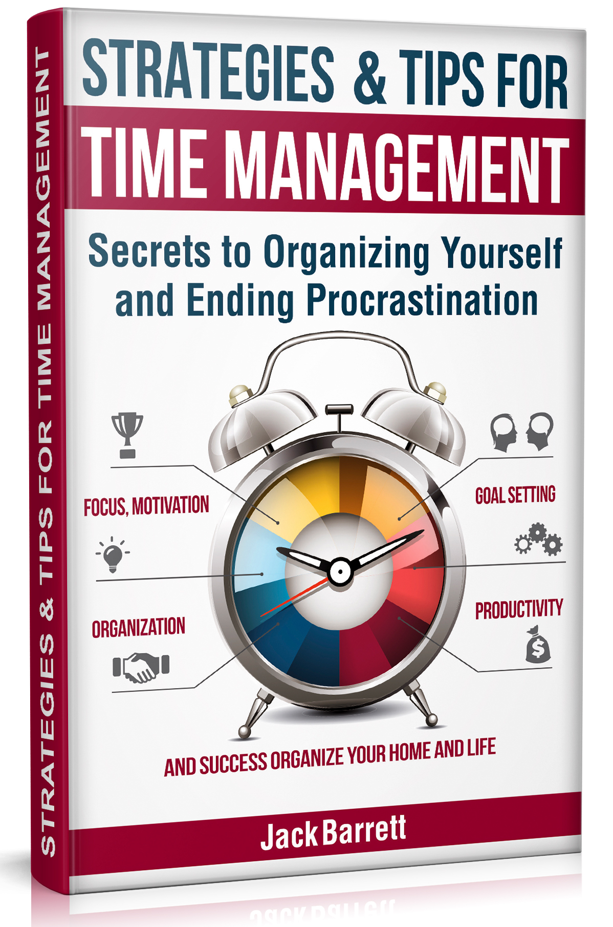 FREE: Strategies and Tips for Time Management: Secrets to Organizing Yourself and Ending Procrastination (Focus, Motivation, Organization, Goal Setting, Productivity, and Success Organizing Your Home) by Jack Barrett