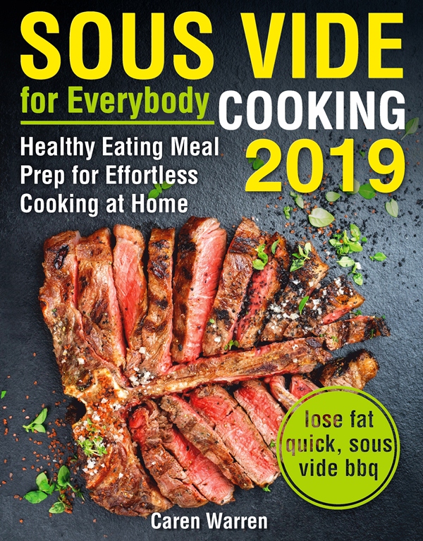 FREE: Sous Vide for Everybody Cookbook 2019: Healthy Eating Meal Prep for Effortless Cooking at Home by Caren Warren