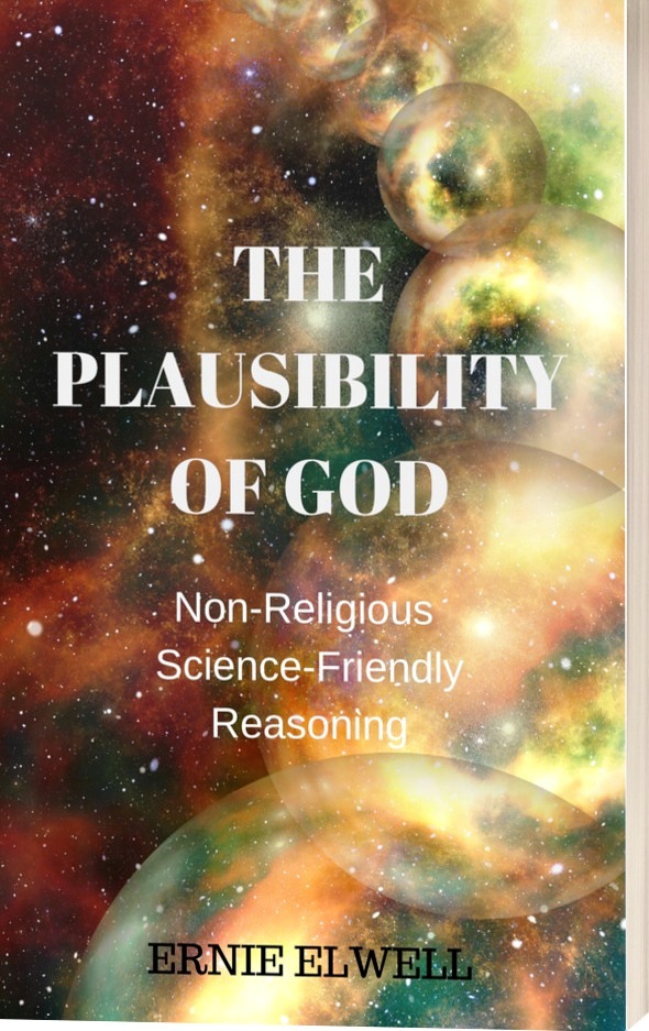 FREE: THE PLAUSIBILITY OF GOD: Non-Religious Science-Friendly Reasoning by Ernie Elwell