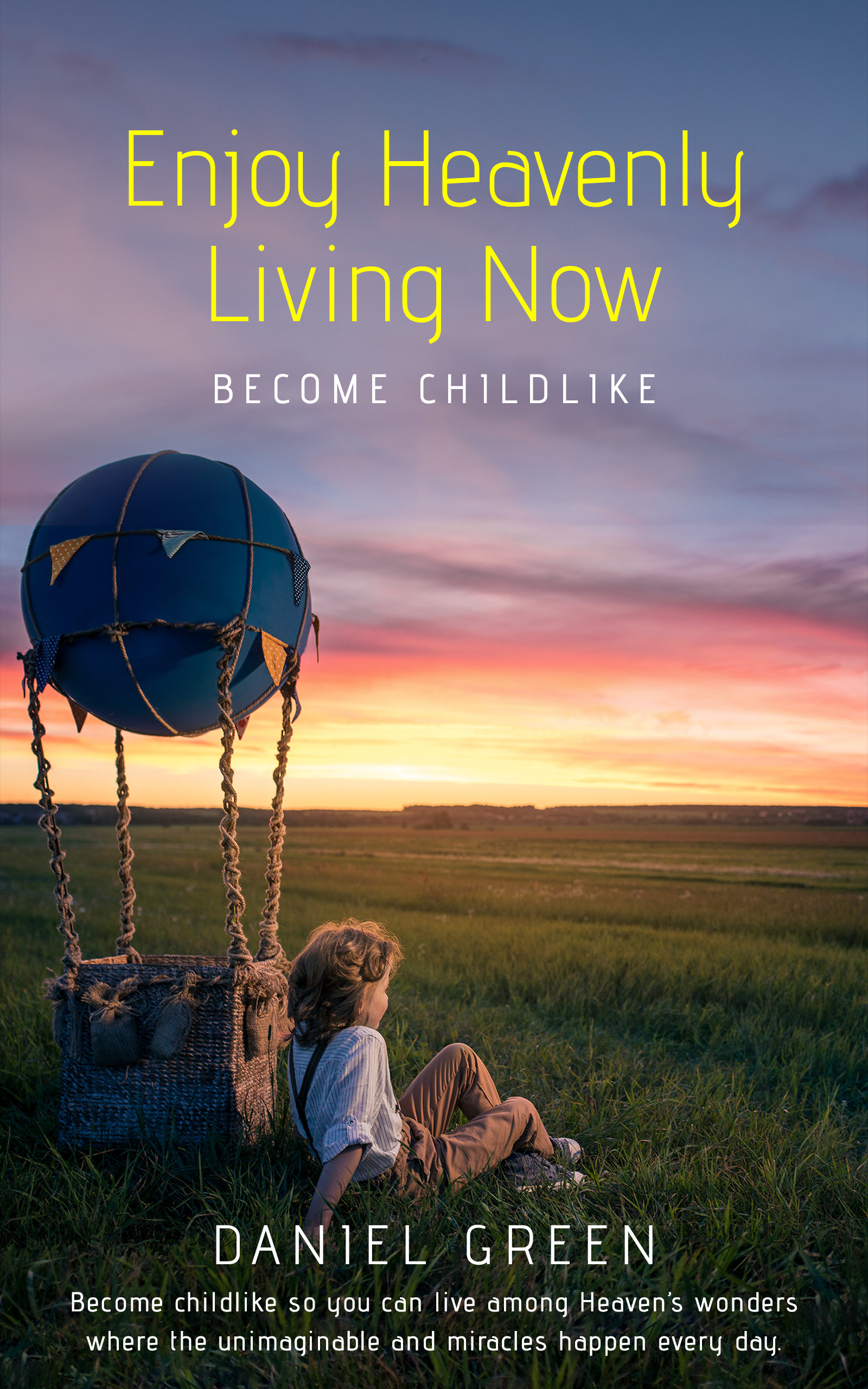 FREE: Enjoy Heavenly Living Now: Become Childlike by Daniel Green