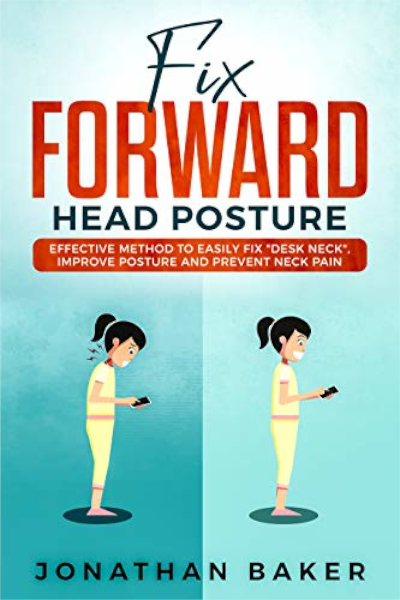FREE: Fix Forward Head Posture: Effective Method To Easily Fix “Desk Neck”, Improve Posture And Prevent Neck Pain by Jonathan Baker