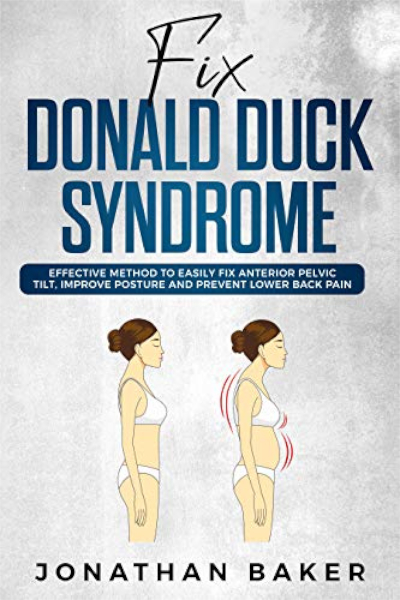 FREE: Fix “Donald Duck” Syndrome: Effective Method To Easily Fix Anterior Pelvic Tilt, Improve Posture And Prevent Lower Back Pain by Jonathan Baker