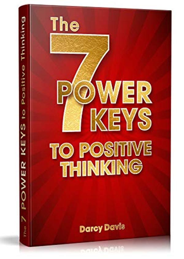 FREE: The 7 Power Keys to Positive Thinking: positive thinking guide, self-help self-improvement, positive energy gifts, change life forever, positive thinking everyday, happy books by Darcy Davis