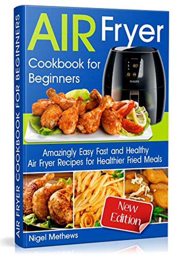 FREE: Air Fryer Cookbook for Beginners: Amazingly Easy Fast and Healthy Air Fryer Recipes for Healthier Fried Meals by Nigel Methews