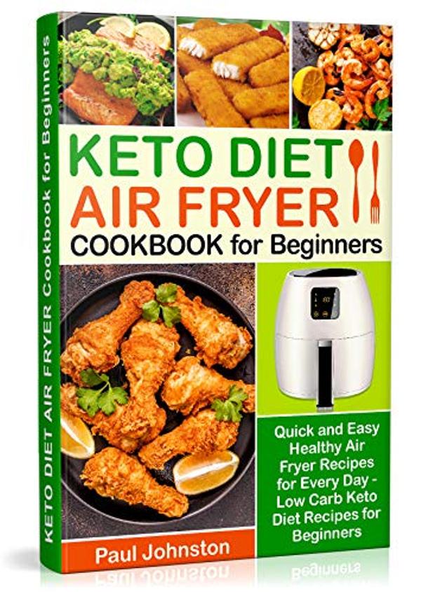 FREE: KETO DIET AIR FRYER Cookbook for Beginners: Quick and Easy Healthy Air Fryer Recipes for Every Day – Low Carb Keto Diet Recipes for Beginners by Paul Johnston
