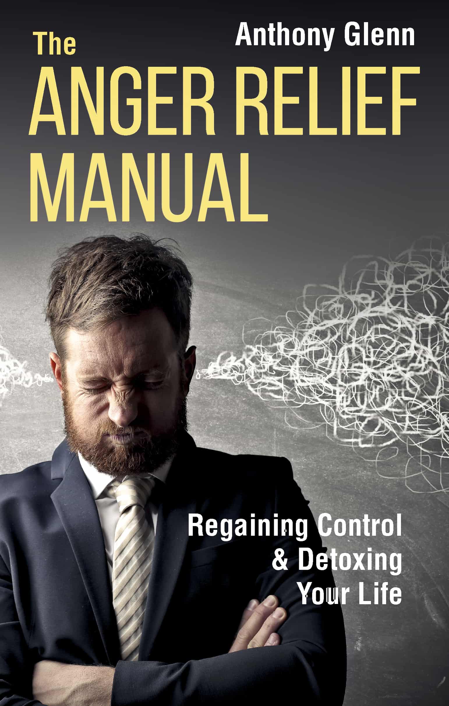 FREE: The Anger Relief Manual: Regaining Control and Detoxing Your Life by Anthony Glenn
