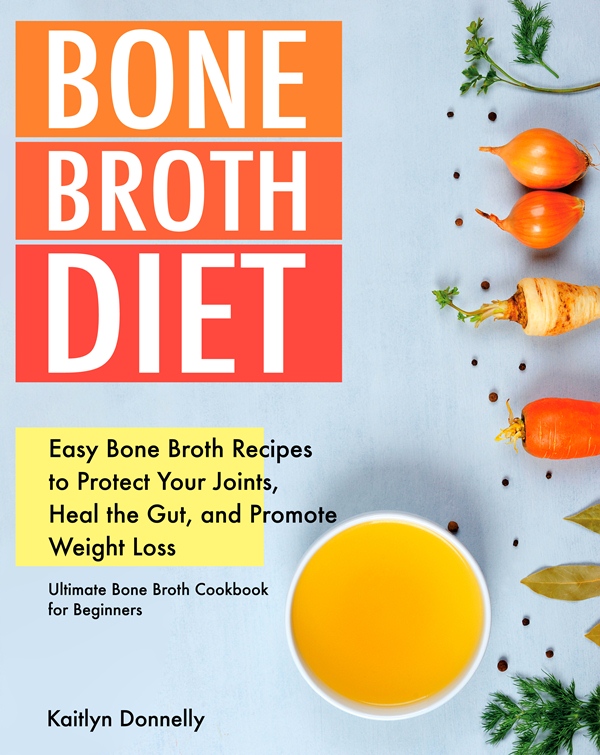 FREE: Bone Broth Diet: Easy Bone Broth Recipes to Protect Your Joints, Heal the Gut, and Promote Weight Loss. Ultimate Bone Broth Cookbook for Beginners. by Kaitlyn Donnelly