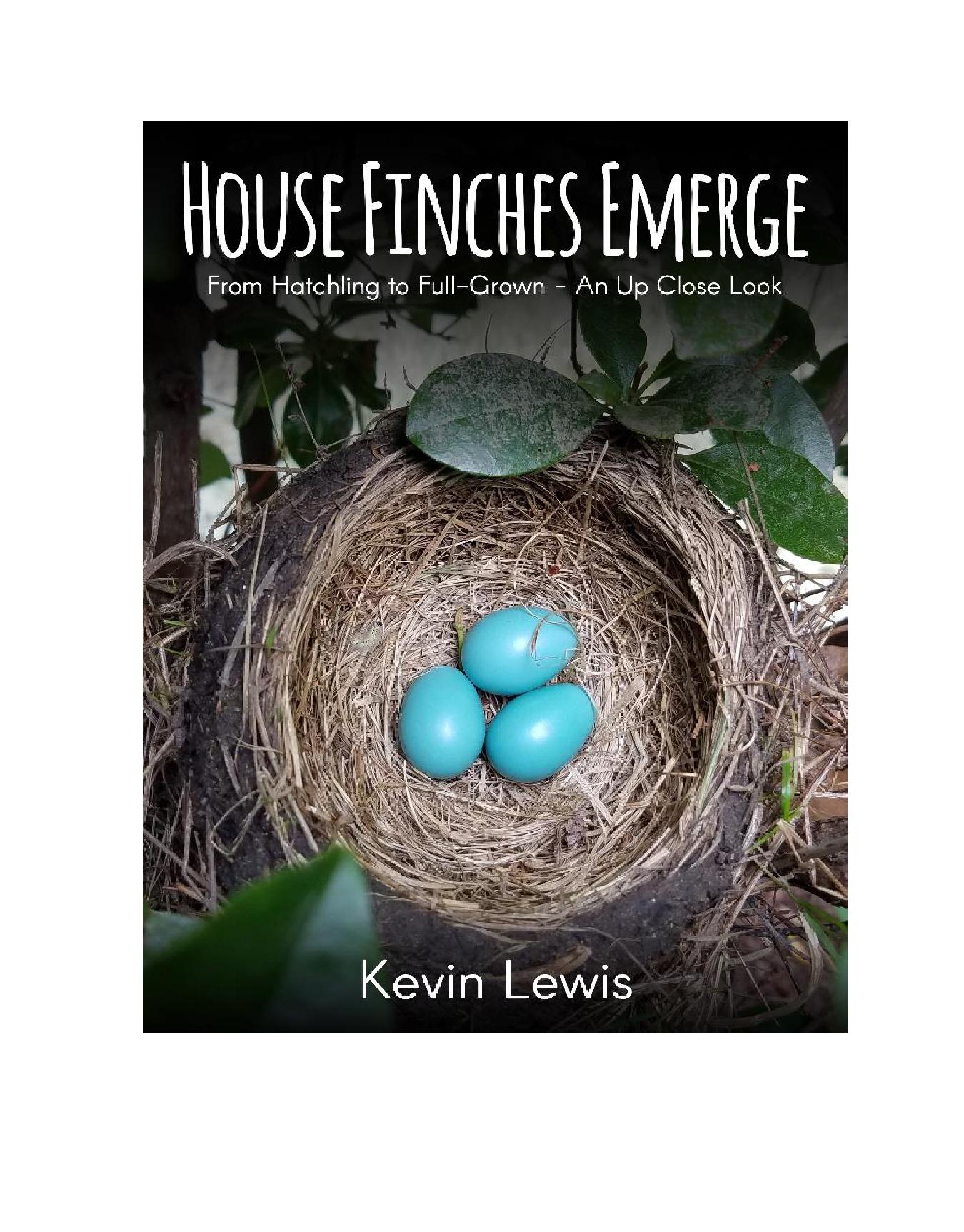 FREE: House Finches Emerge: From Hatchling to Full-Grown – An Up-Close Look by Kevin Lewis