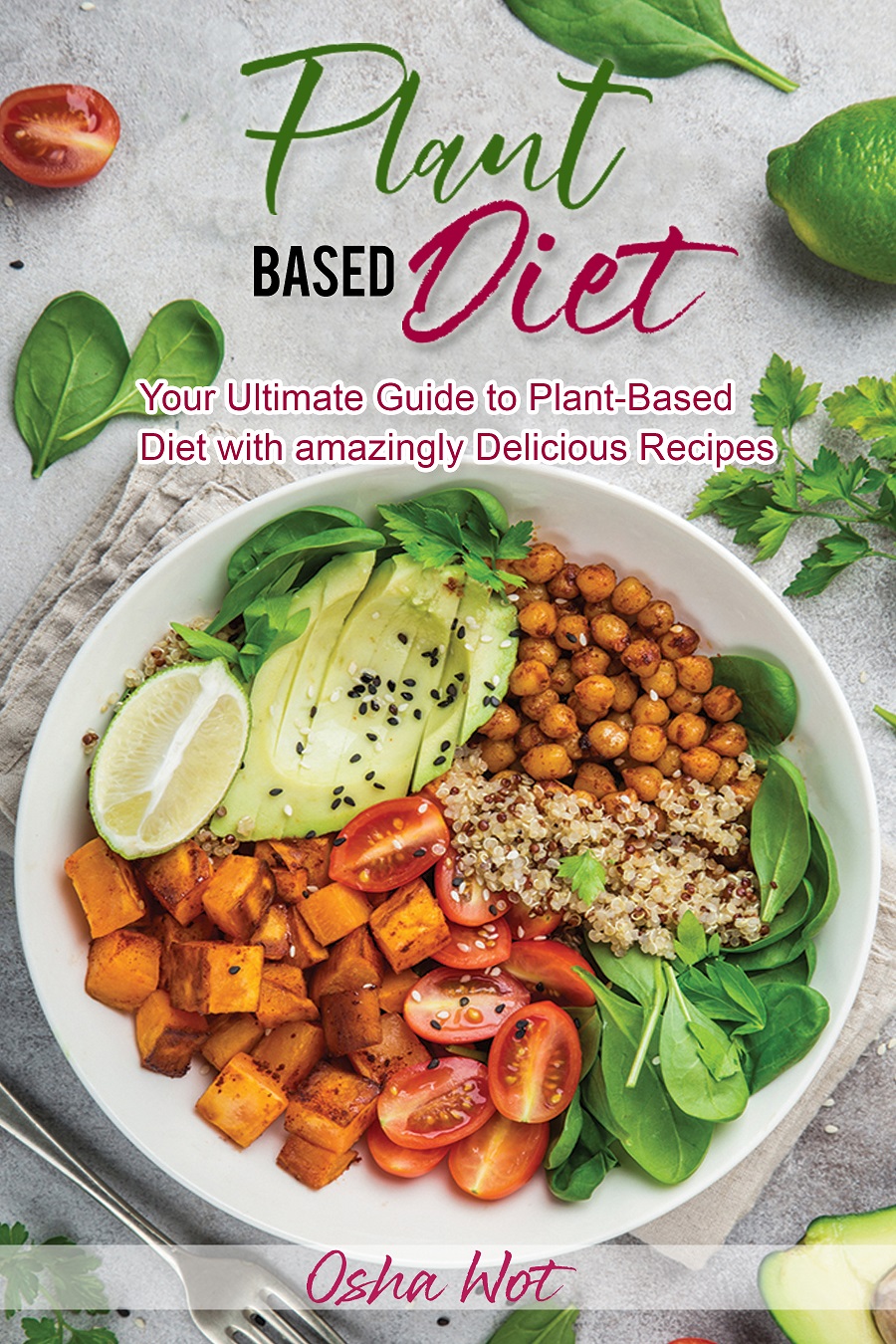 FREE: Plant-Based Diet: Your ultimate guide to plant based diet with 80+ amazingly delicious recipes ,Organic Diet, Vegetarian Diet, Plant Cookbook by Osha Wot