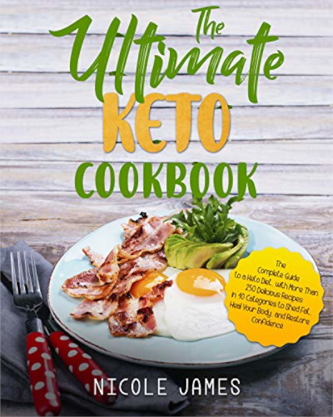 FREE: The Ultimate Keto Cookbook: The Complete Guide to a Keto Diet, with More Than 250 Delicious Recipes in 10 Categories to Shed Fat, Heal Your Body, and Restore Confidence by Nicole James