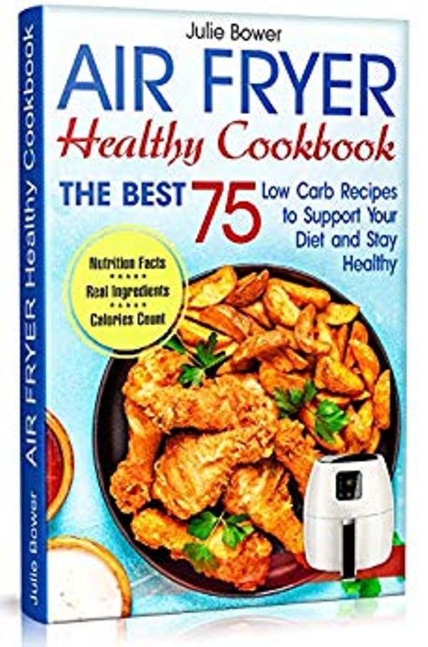 FREE: Air Fryer Cookbook: The Best 75 Low Carb Recipes to Support Your Diet and Stay Healthy by Julie Bower