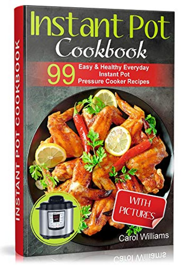 FREE: Instant Pot Cookbook: 99 Easy & Healthy Everyday Instant Pot Pressure Cooker Recipes by CAROL WILLIAMS