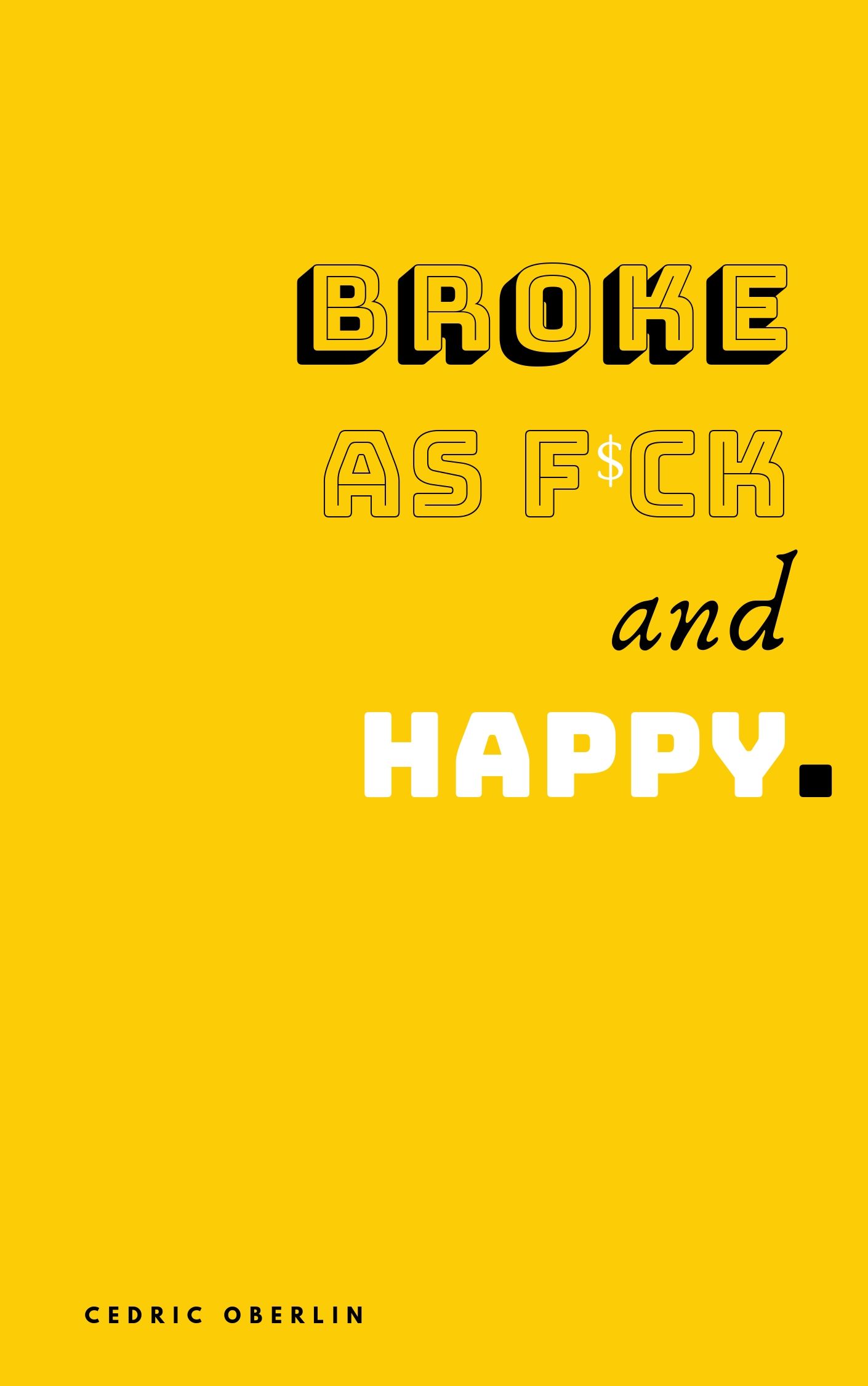 FREE: Broke as f$ck and happy. by Cedric Oberlin