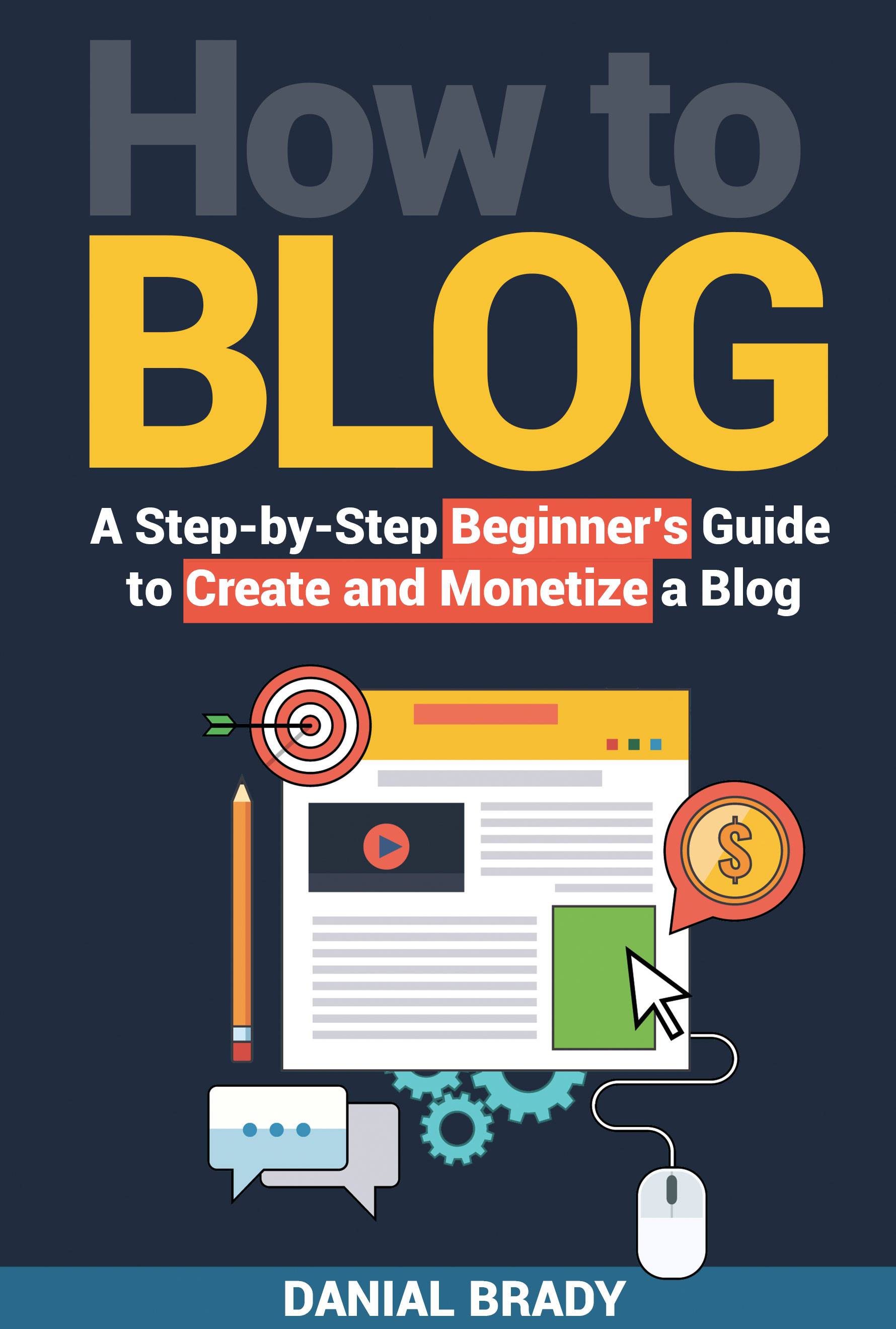 FREE: How to Blog: A Step-by-Step Beginner’s Guide to Create and Monetize a Blog by Danial Brady