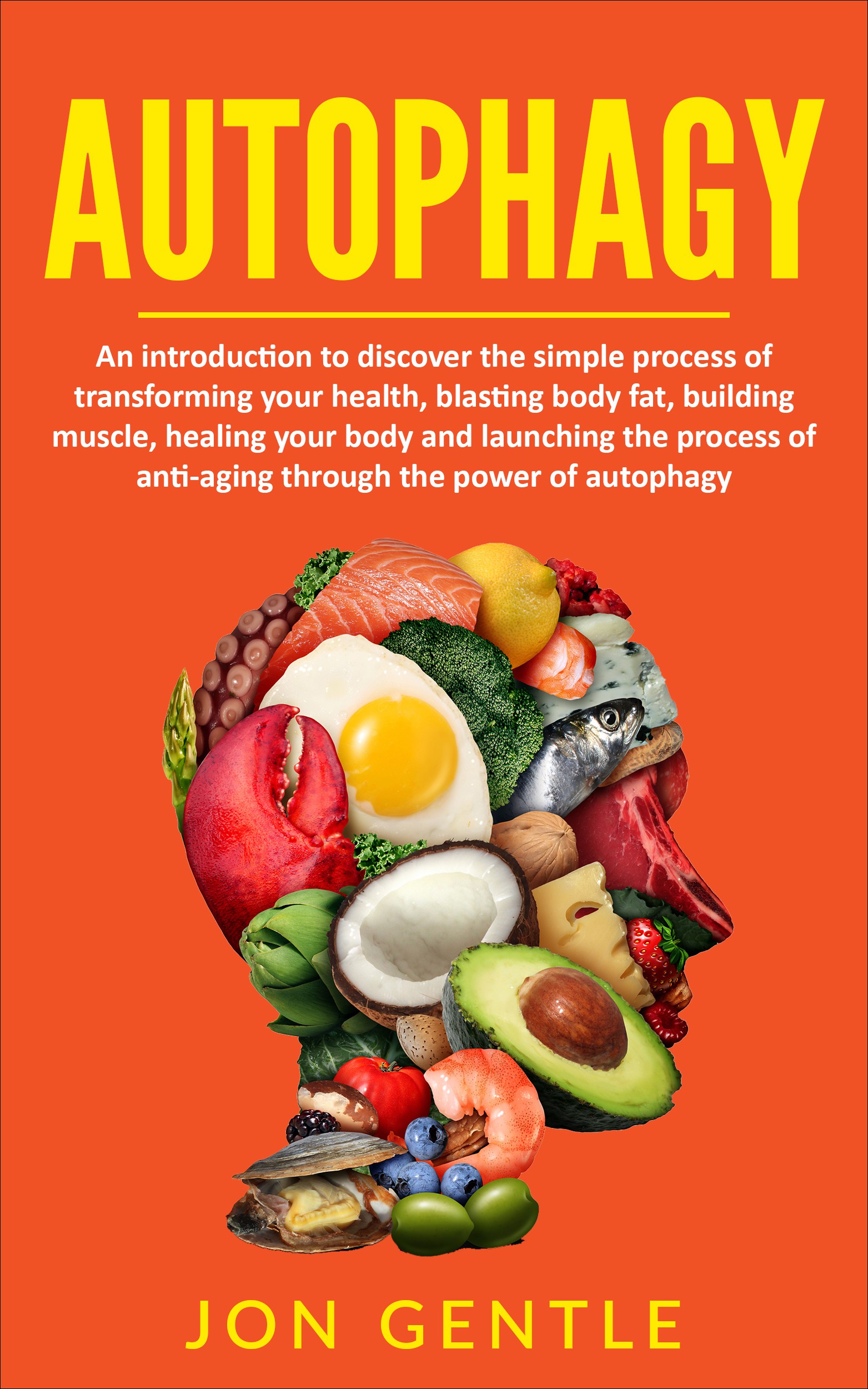 FREE: Autophagy: A Simple Guide of Transforming Your Health, Lose Body Fat, Build Muscle and Begin the Process of Anti-Aging Through The Power of Autophagy and Intermittent Fasting by Jon Gentle