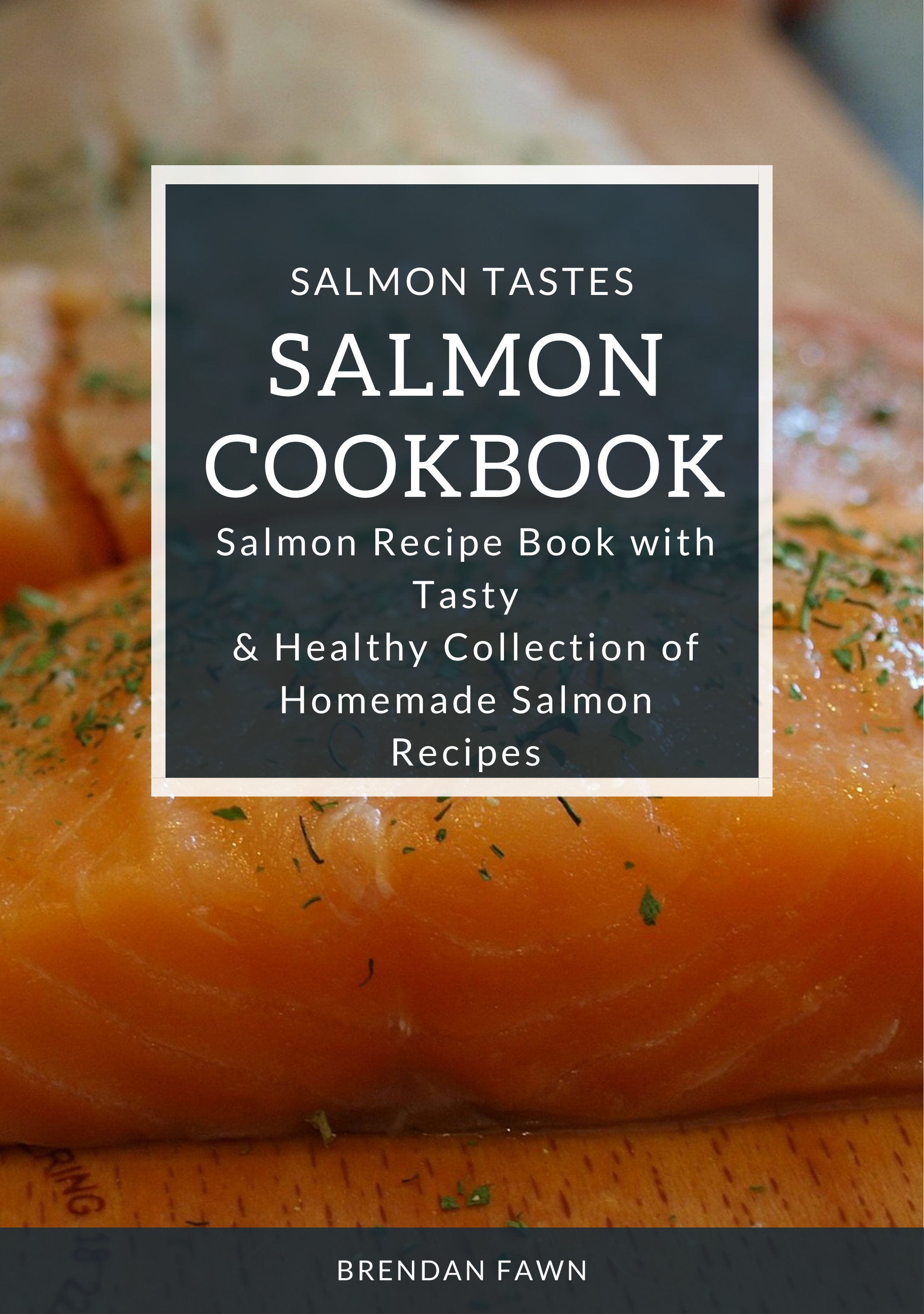 FREE: Salmon Cookbook: Salmon Recipe Book with Tasty & Healthy Collection of Homemade Salmon Recipes by Brendan Fawn