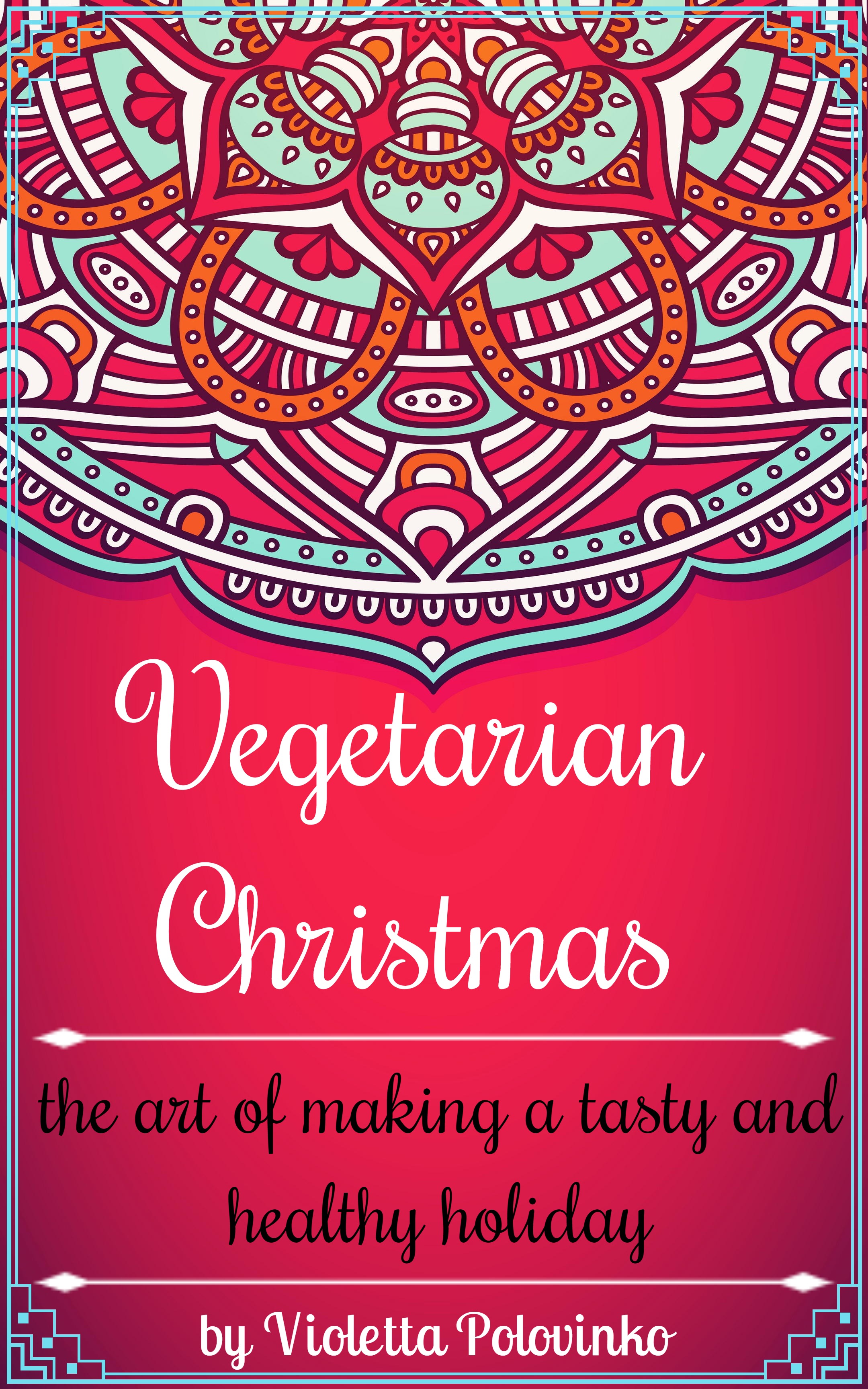 FREE: Vegetarian Christmas: the art of making a tasty and healthy holiday by Violetta Polovinko