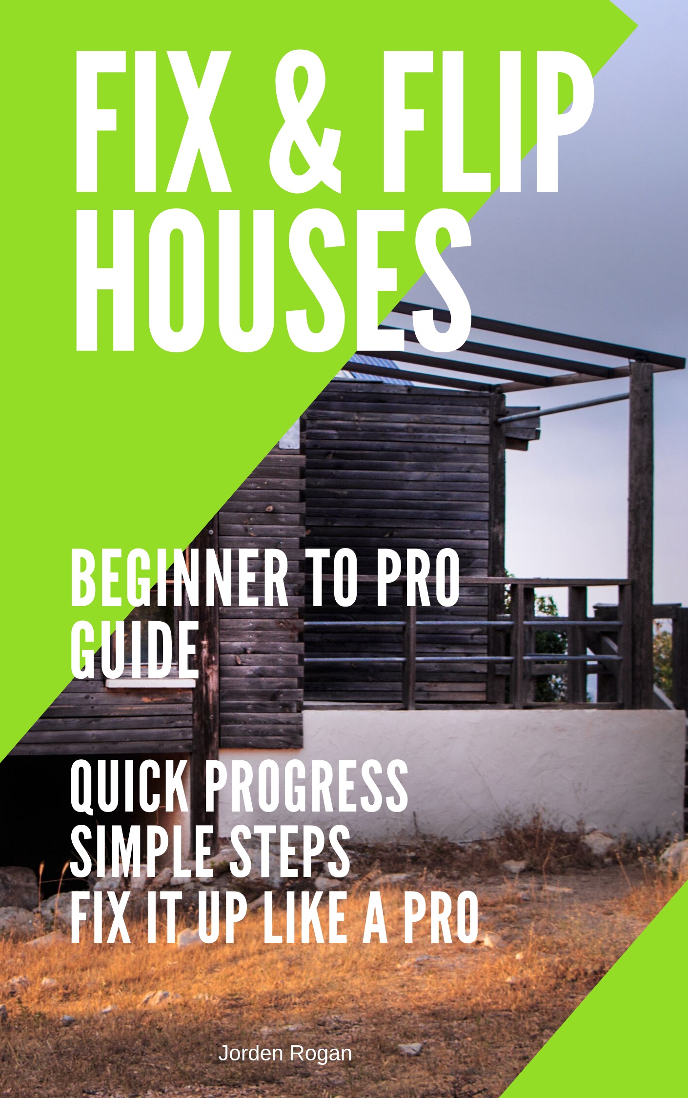 FREE: Fix & Flip Houses: Beginner To Pro Guide by Jorden Rogan