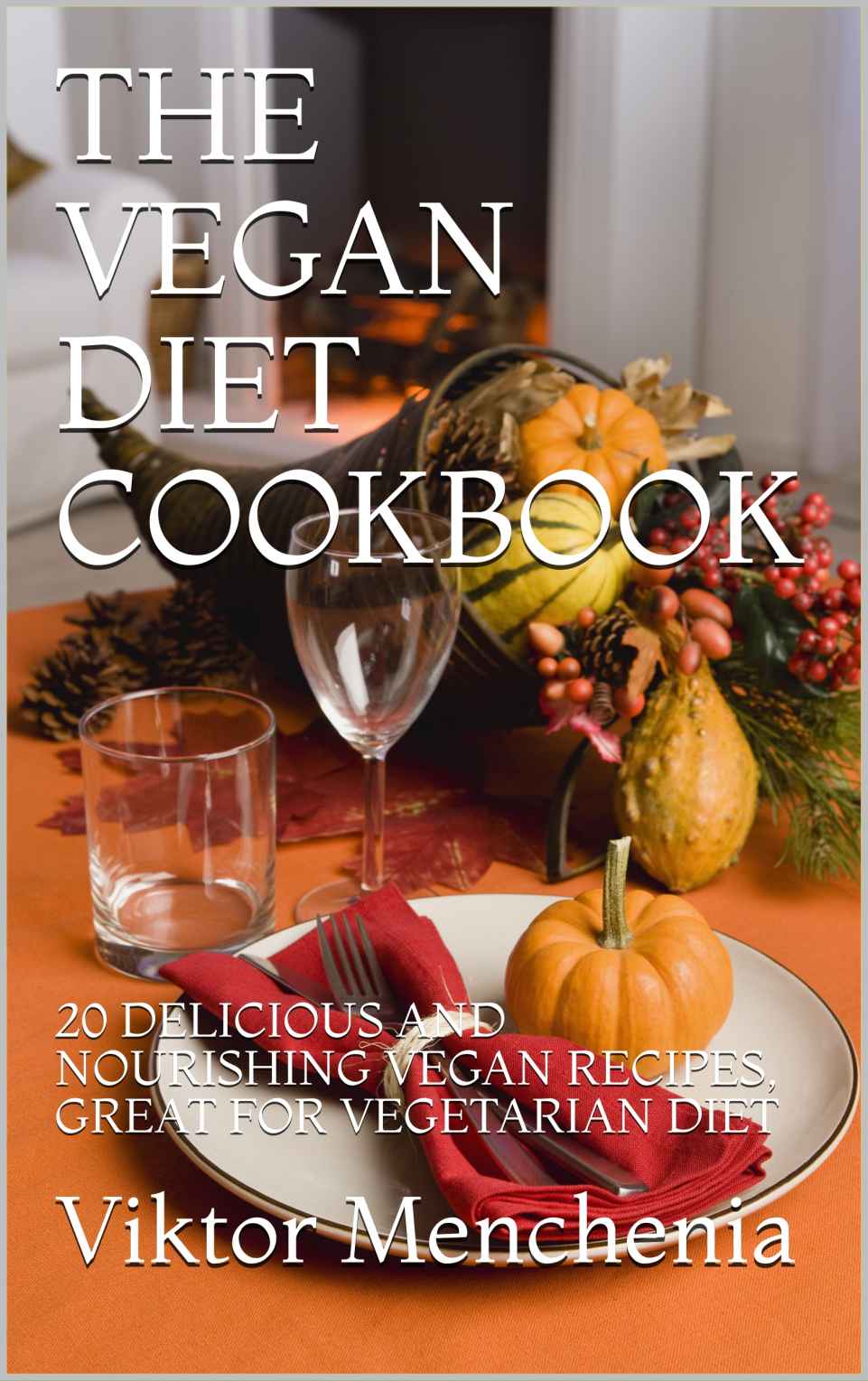 FREE: THE VEGAN DIET COOKBOOK: 20 DELICIOUS AND NOURISHING VEGAN RECIPES, GREAT FOR VEGETARIAN DIET by Viktor Menchenia
