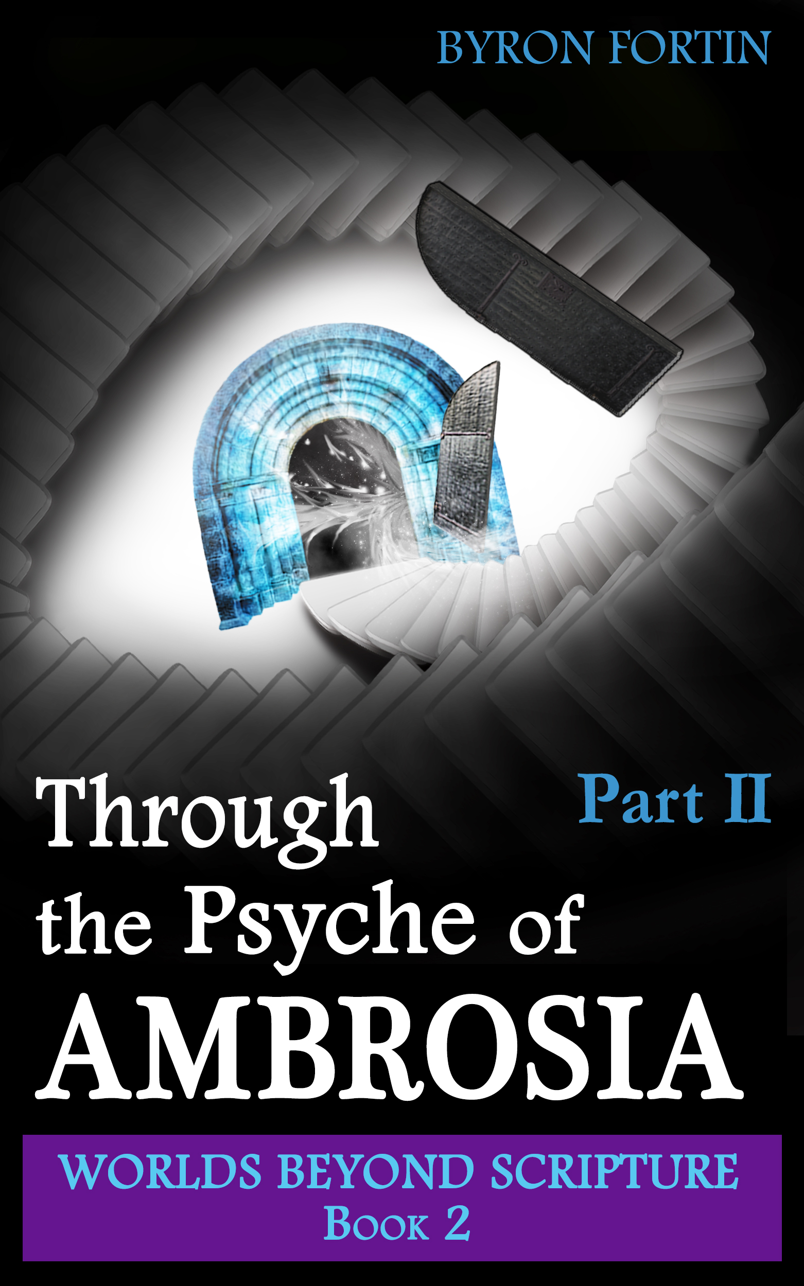 FREE: Through the Psyche of Ambrosia: Part II (Worlds Beyond Scripture Book 2) by Byron Fortin