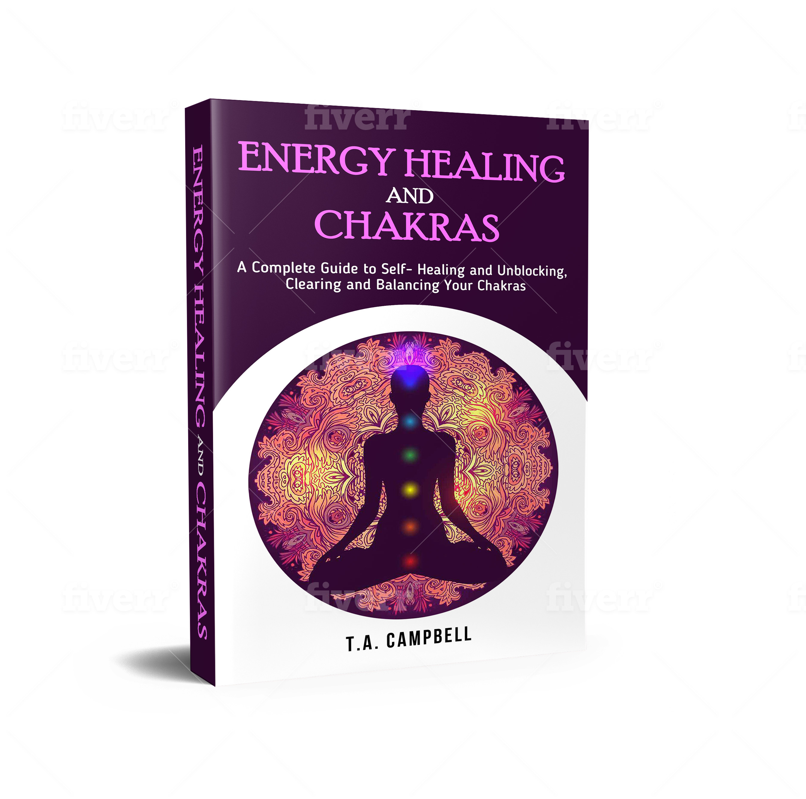 FREE: Energy Healing and Chakras: A Complete Guide to Self- Healing and Unblocking, Clearing and Balancing Your Chakras by T.A. Campbell