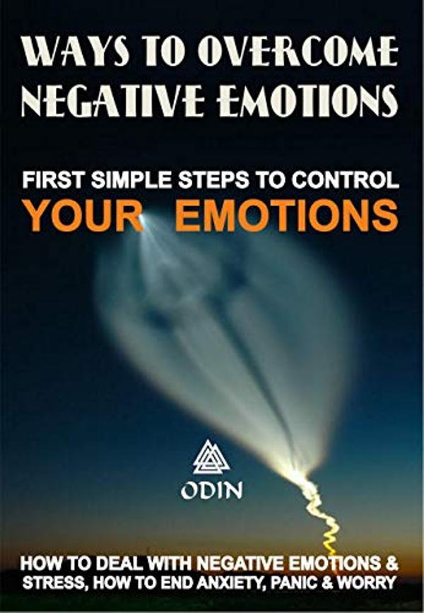FREE: Ways To Overcome Negative Emotions: First Simple Steps To Control Your Emotions, How To Deal With Negative Emotions And Stress, How To Stop Anxiety, Panic And Worry (Free Bonuses) by Odin
