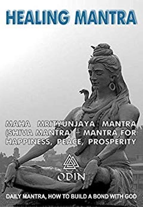 FREE: Healing Mantra – Creating The Channel With Gods: Maha Mrityunjaya Mantra, Shiva Mantra – Mantra For Happiness, Peace, Prosperity (Daily Mantra, How To Build A Bond With God, Free Bonuses) by Odin