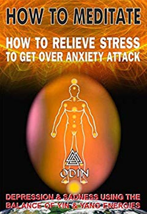 FREE: How To Meditate Properly: How To Relieve Stress, To Get Over Anxiety Attack, Depression And Sadness Using The Balance Of Yin And Yang Energies (Free Bonuses) by Odin