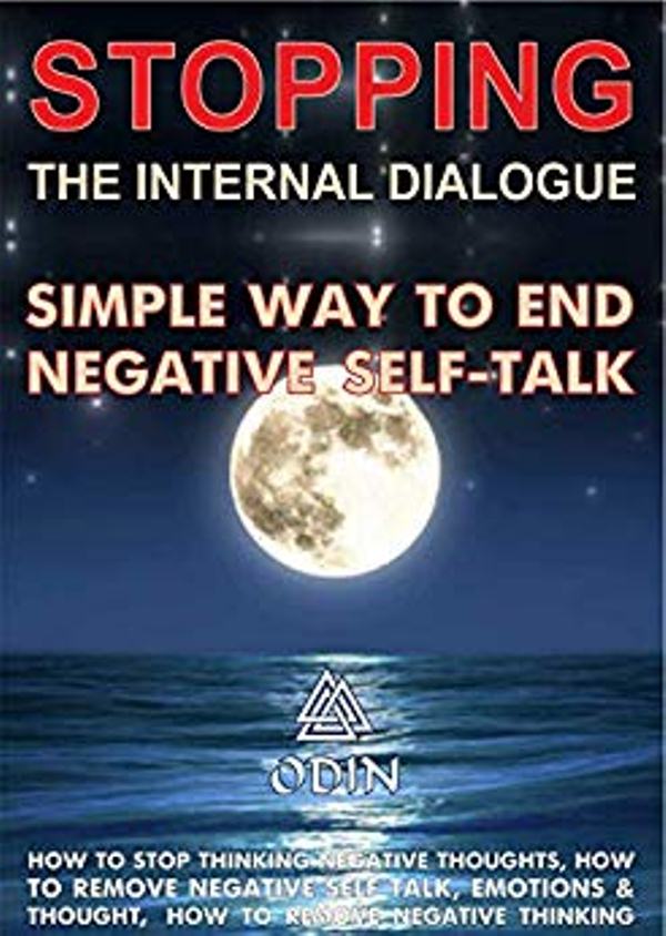 FREE: Stopping The Internal Dialogue: Simple Way To Stop Negative Self-Talk, How To Stop Thinking Negative Thoughts, How To Remove Negative Self Talk (Emotions And Thoughts, How To Remove Negative Thinking) by Odin