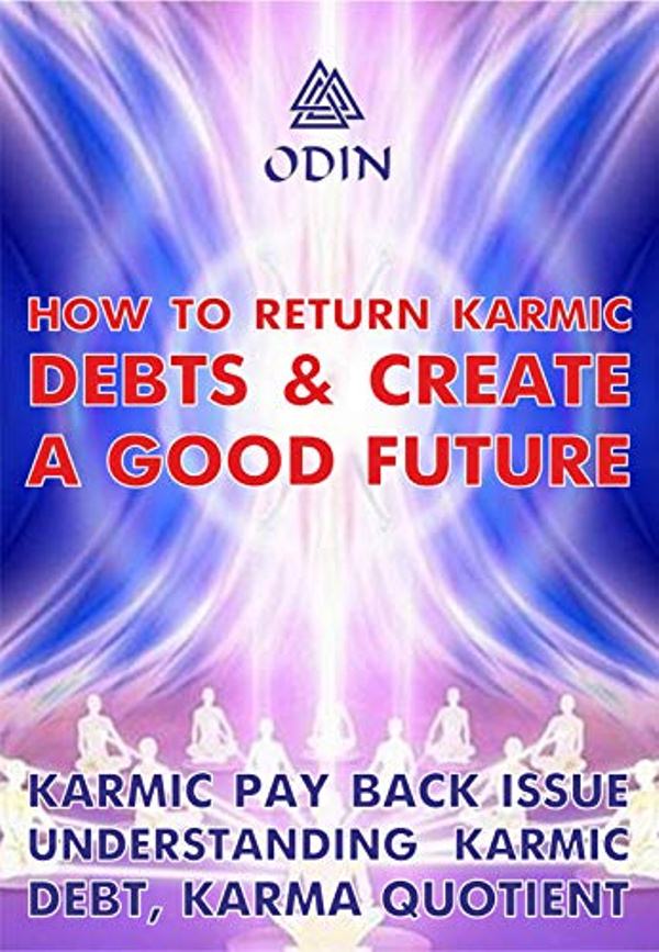 FREE: How To Return Karmic Debts And Create A Good Future: Karmic Paying Back, Understanding Of Karmic Debt (Free Bonuses) by Odin