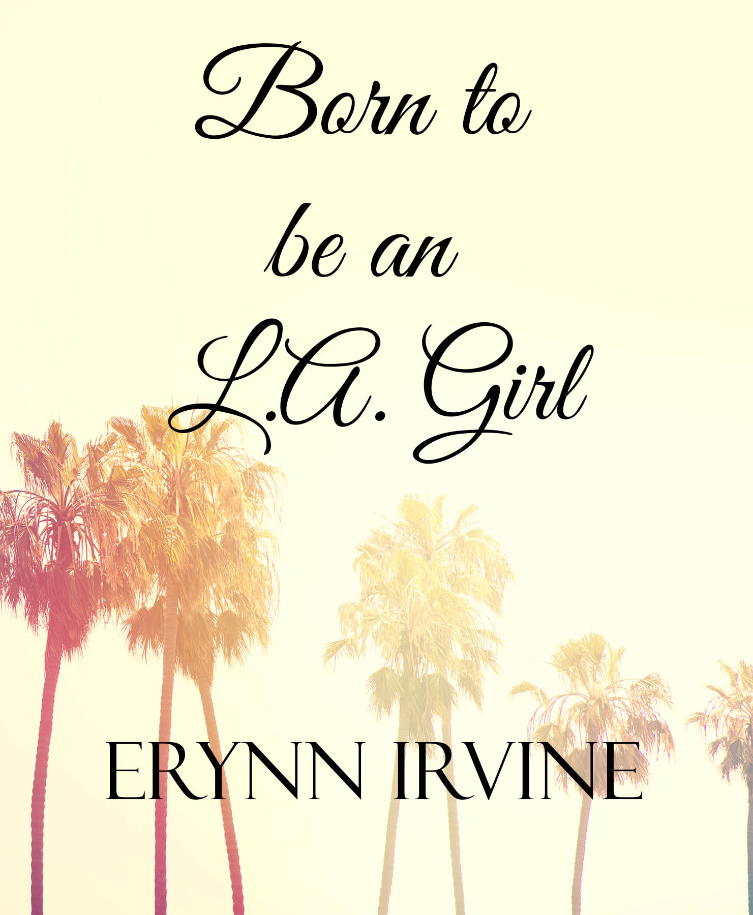 FREE: Born to be an L.A. Girl by Erynn Irvine