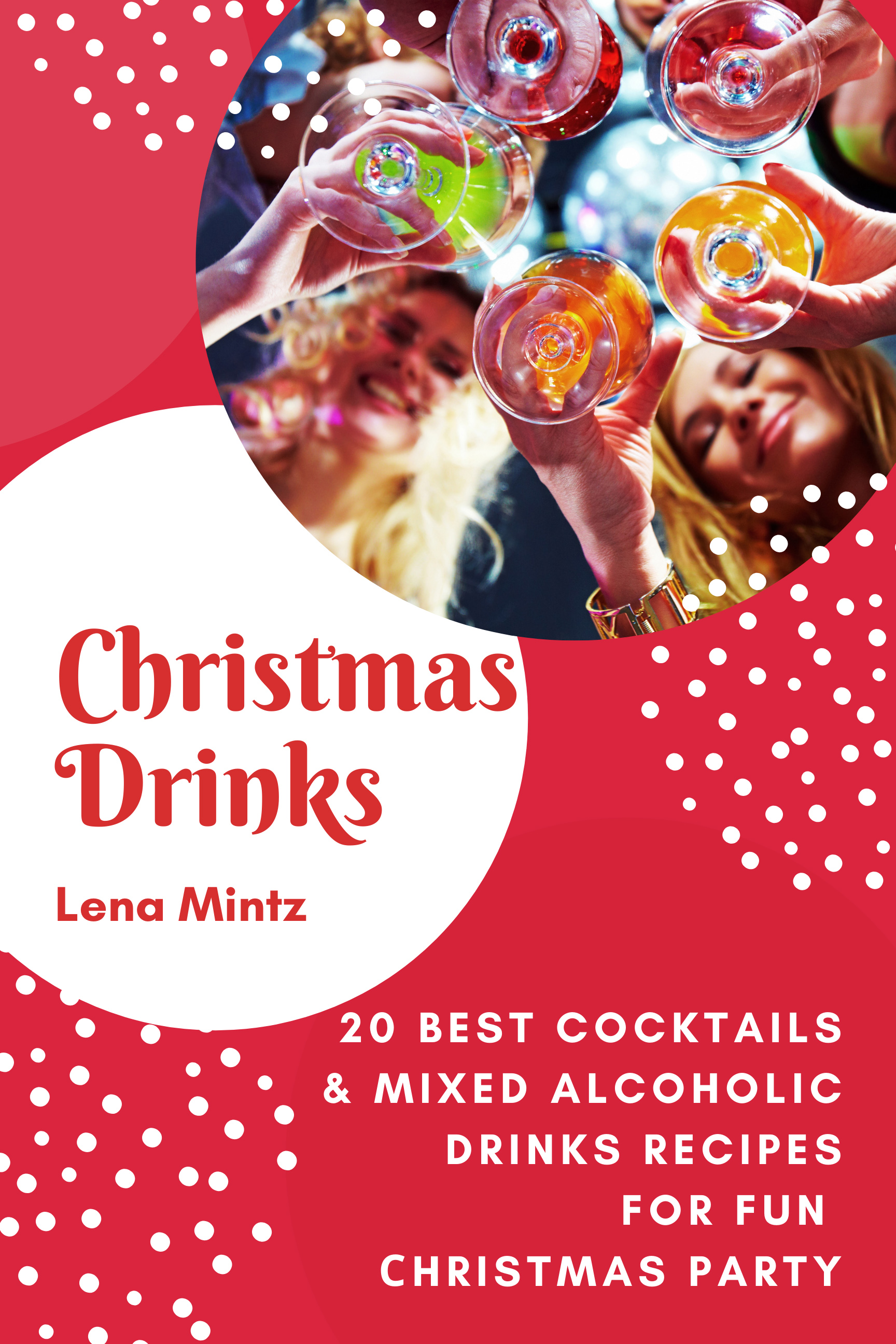 FREE: Сhristmas Drinks. 20 Best Cocktails & Mixed Alcoholic Drinks Recipes for Fun Сhristmas Party by Lena Mintz