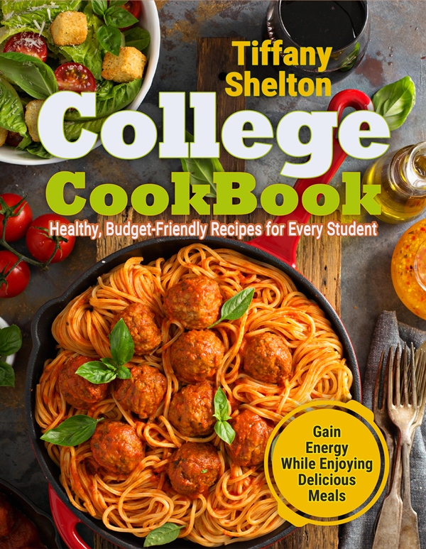 FREE: College Cookbook: Healthy, Budget-Friendly Recipes for Every Student.Gain Energy While Enjoying Delicious Meals by Tiffany Shelton