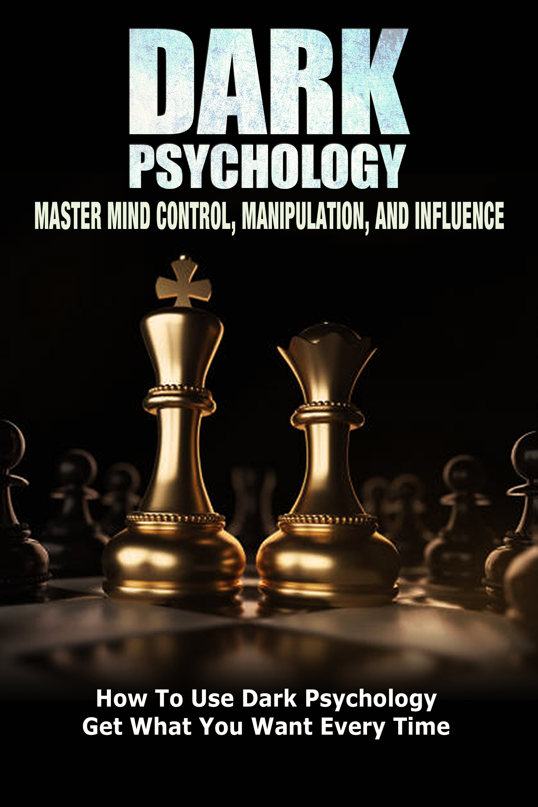 FREE: Dark Psychology: Master Mind Control, Manipulation, and Influence: How To Use Dark Psychology Get What You Want Every Time by Michael Connor