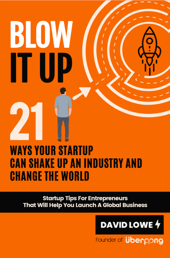 FREE: Blow It Up: 21 Ways Your Startup Can Shake Up An Industry And Change The World by David Lowe