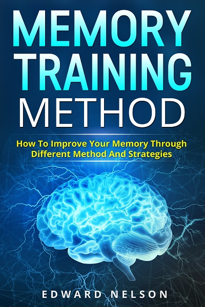 FREE: Memory Training Method: How To Improve Your Memory Through Different Method And Strategies by Edward Nelson