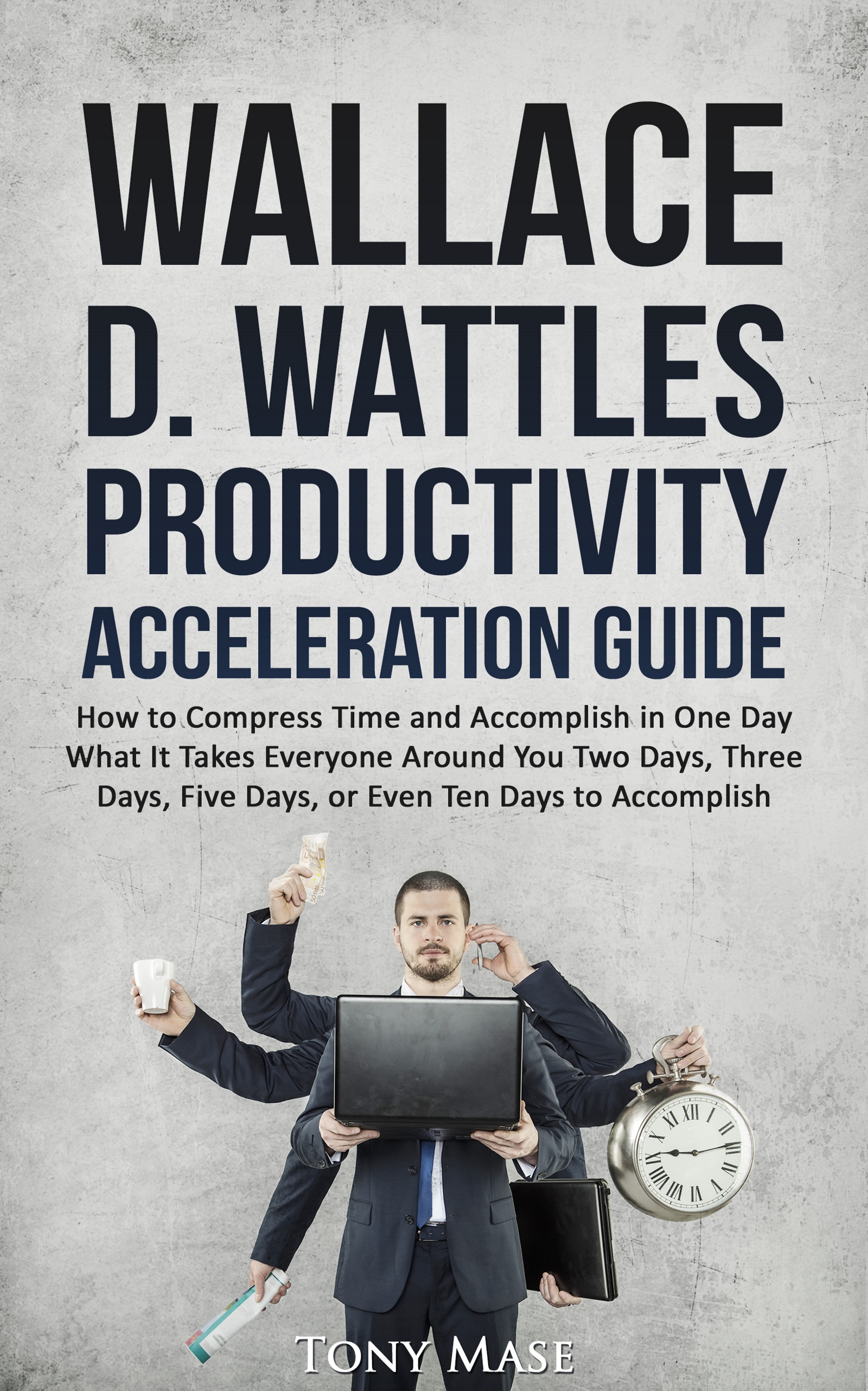 FREE: Wallace D. Wattles Productivity Acceleration Guide by Tony Mase