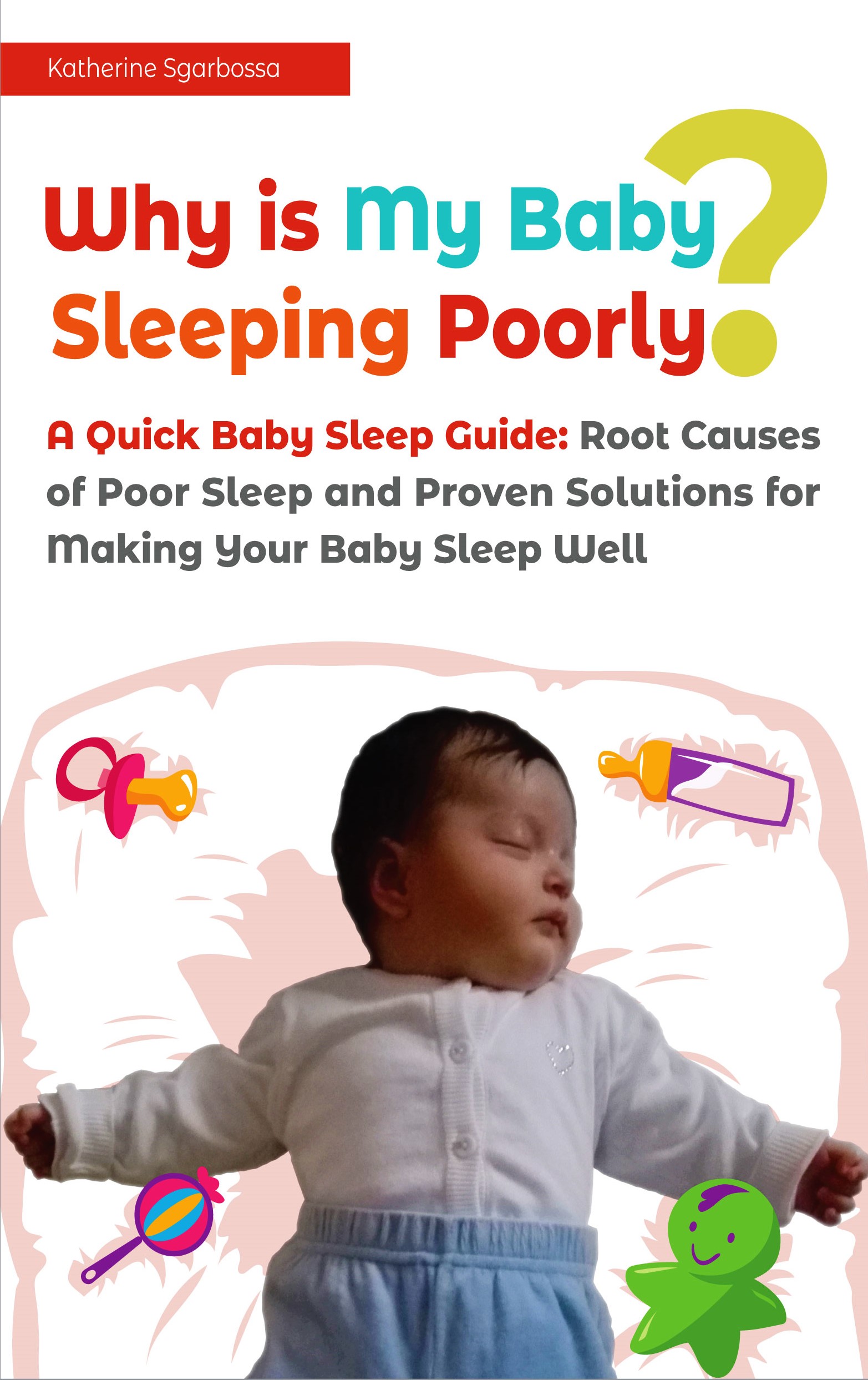 FREE: Why is My Baby Sleeping Poorly? A Quick Baby Sleep Guide: Root Causes of Poor Sleep and Proven Solutions for Making Your Baby Sleep Well by Katherine Sgarbossa