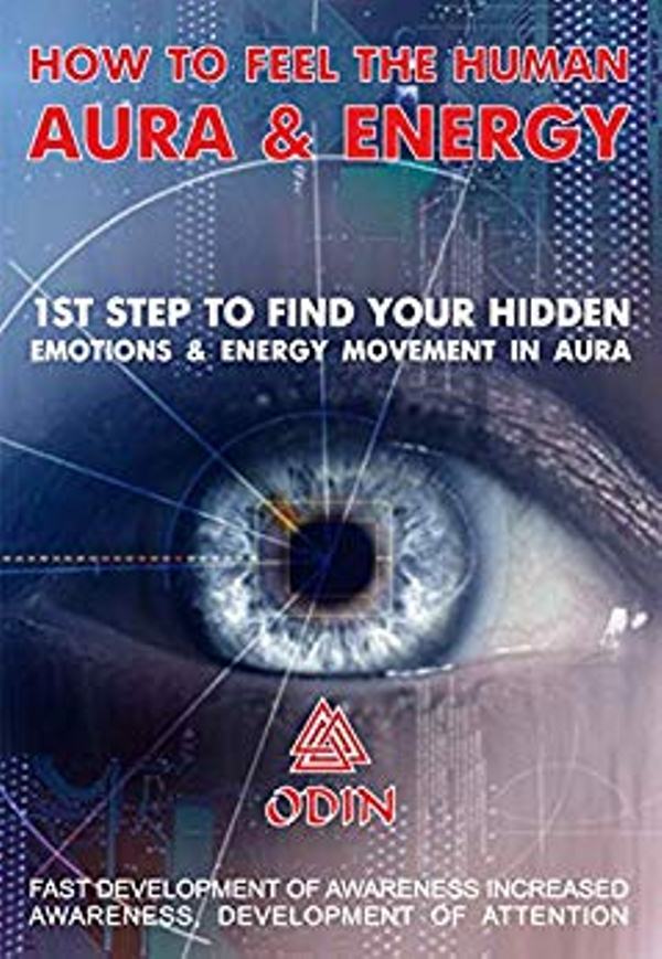 FREE: How To Feel The Human Aura And Energy: 1st Step To Find Your Hidden Emotions And Energy Movement In Aura, Fast Development Of Awareness, Increasing Awareness, Development Of Attention (Free Bonuses) by Odin