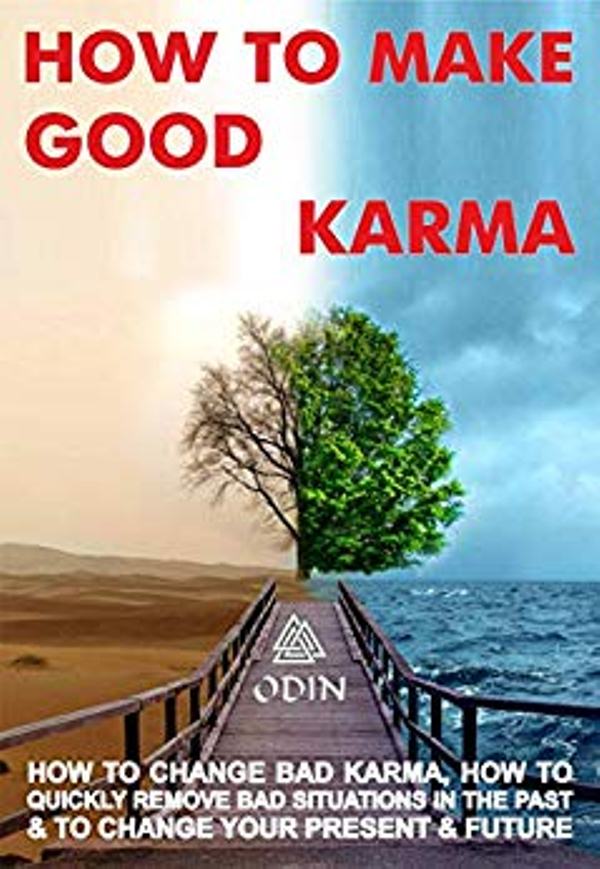 FREE: How To Make Good Karma: How To Change Bad Karma, How To Quickly Remove Bad Situations In The Past And To Change Your Present And Future (Free Bonuses) by Odin