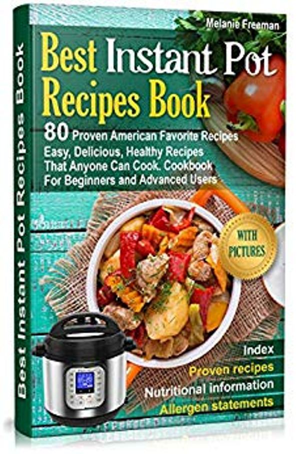 FREE: Best Instant Pot Recipes Book: 80 Proven American Favourite Recipes. Easy, Delicious, Healthy Recipes That Anyone Can Cook. Cookbook For Beginners and … Best Guide for All Family with Index 1) by Melanie Freeman